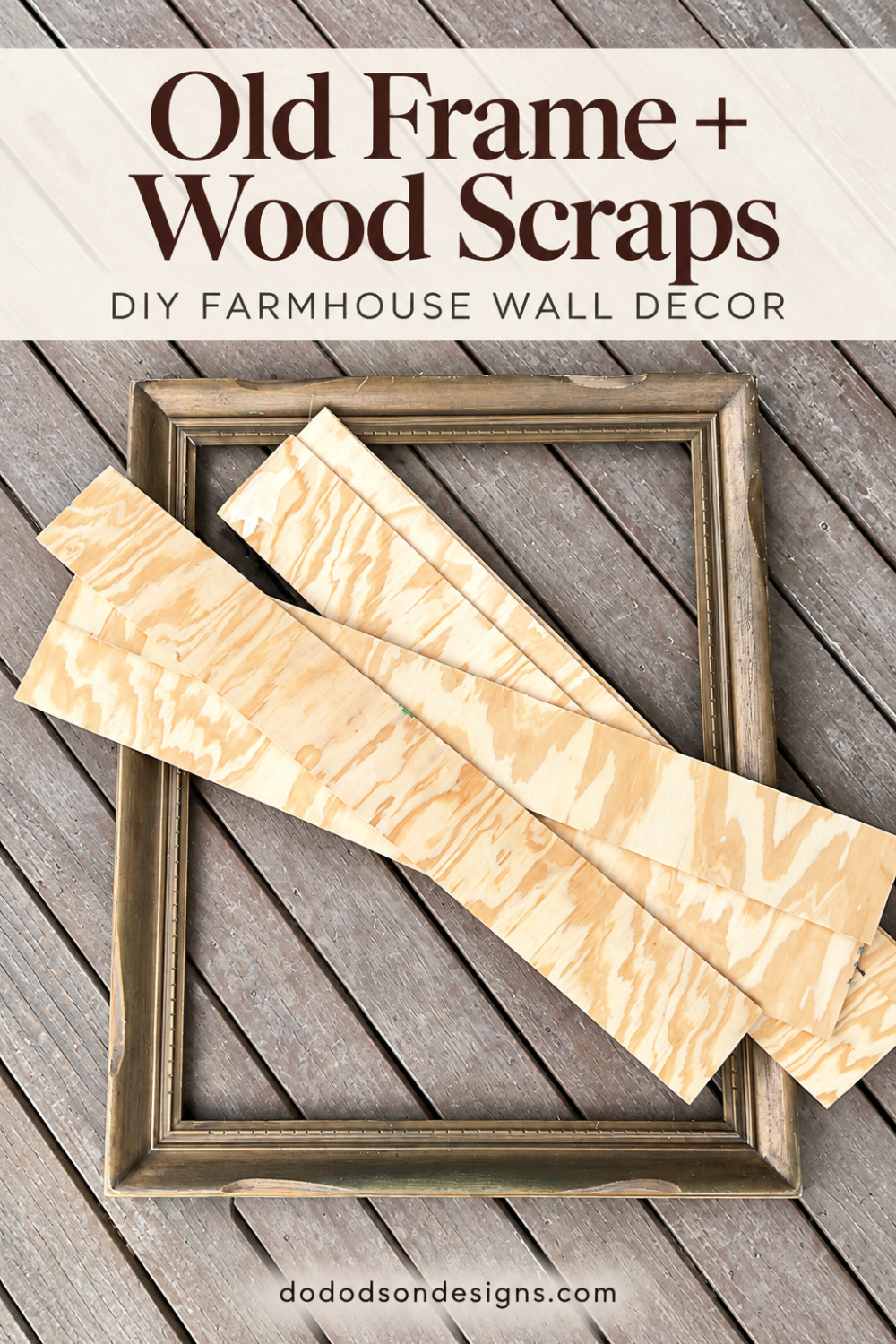 Pinterest pin showing an old wood picture frame and raw plywood strips on a weathered deck, with text reading &ldquo;Old Frame + Wood Scraps&rdquo; and &ldquo;DIY Farmhouse Wall Decor.&rdquo;